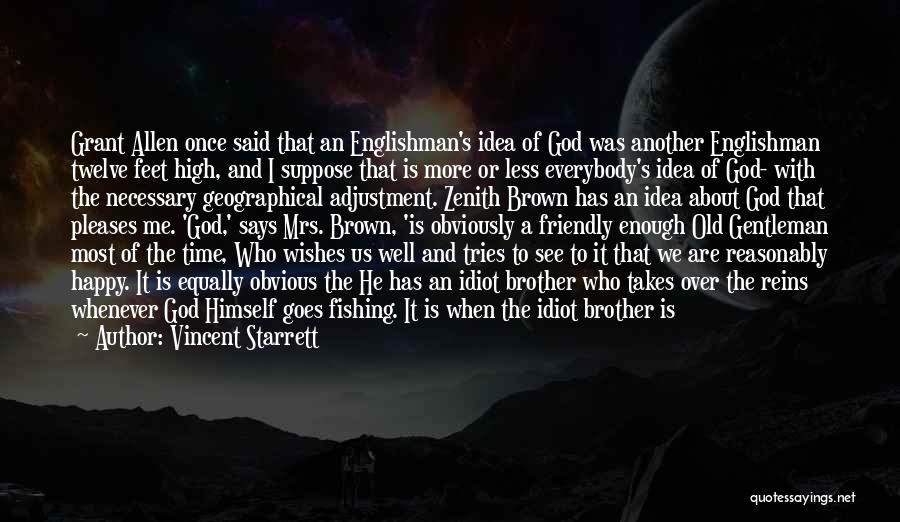Vincent Starrett Quotes: Grant Allen Once Said That An Englishman's Idea Of God Was Another Englishman Twelve Feet High, And I Suppose That