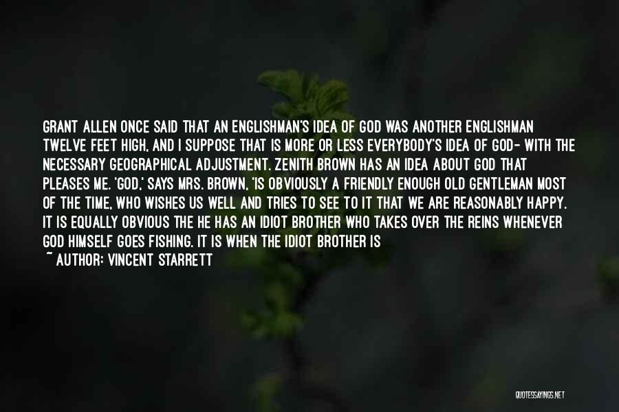 Vincent Starrett Quotes: Grant Allen Once Said That An Englishman's Idea Of God Was Another Englishman Twelve Feet High, And I Suppose That