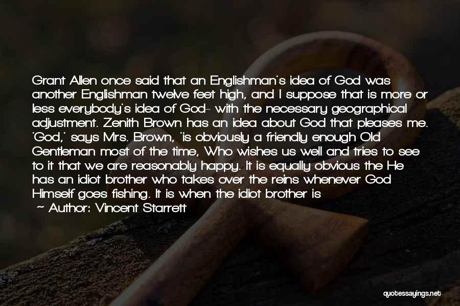 Vincent Starrett Quotes: Grant Allen Once Said That An Englishman's Idea Of God Was Another Englishman Twelve Feet High, And I Suppose That