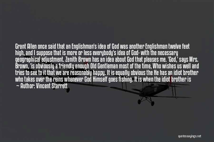 Vincent Starrett Quotes: Grant Allen Once Said That An Englishman's Idea Of God Was Another Englishman Twelve Feet High, And I Suppose That