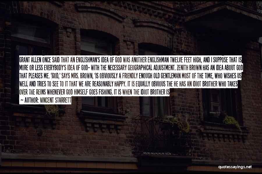 Vincent Starrett Quotes: Grant Allen Once Said That An Englishman's Idea Of God Was Another Englishman Twelve Feet High, And I Suppose That