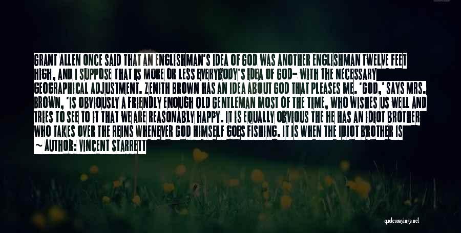 Vincent Starrett Quotes: Grant Allen Once Said That An Englishman's Idea Of God Was Another Englishman Twelve Feet High, And I Suppose That