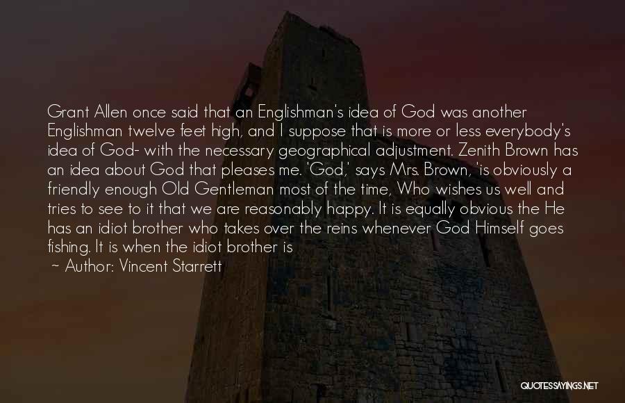 Vincent Starrett Quotes: Grant Allen Once Said That An Englishman's Idea Of God Was Another Englishman Twelve Feet High, And I Suppose That