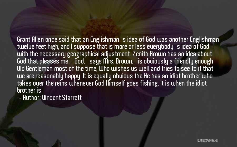 Vincent Starrett Quotes: Grant Allen Once Said That An Englishman's Idea Of God Was Another Englishman Twelve Feet High, And I Suppose That