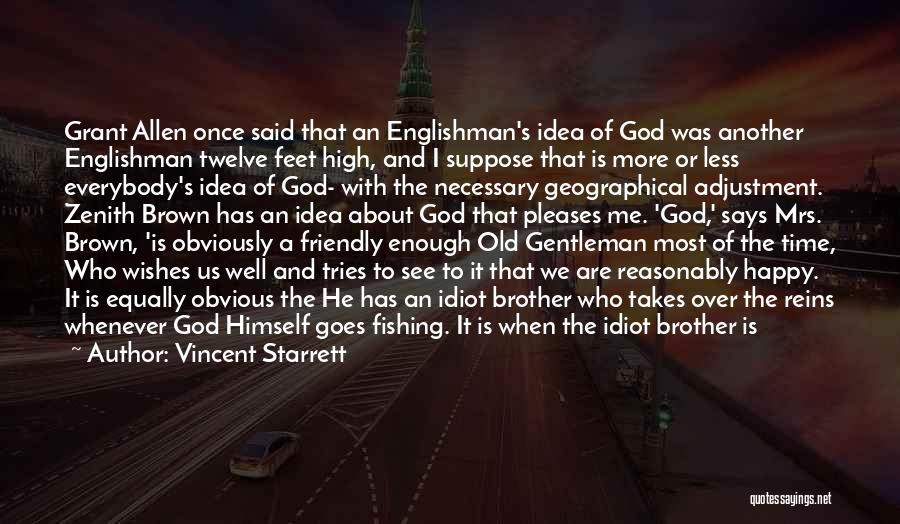 Vincent Starrett Quotes: Grant Allen Once Said That An Englishman's Idea Of God Was Another Englishman Twelve Feet High, And I Suppose That