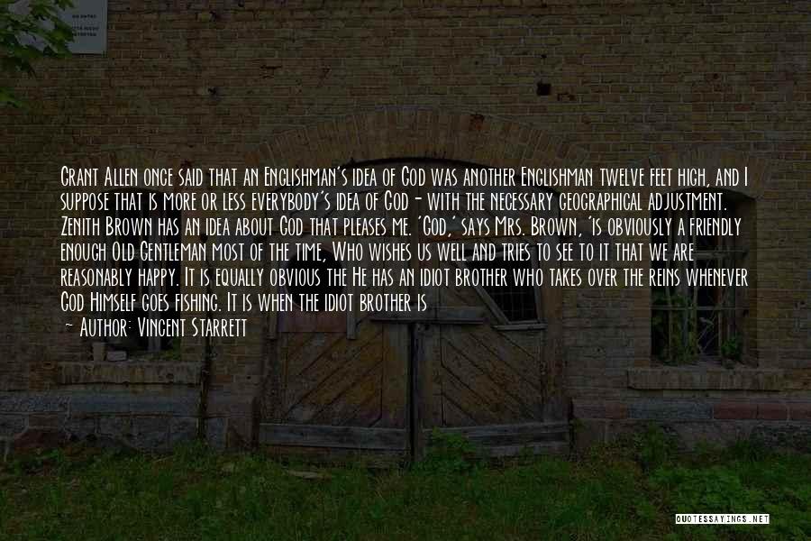 Vincent Starrett Quotes: Grant Allen Once Said That An Englishman's Idea Of God Was Another Englishman Twelve Feet High, And I Suppose That