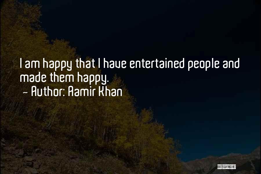 Aamir Khan Quotes: I Am Happy That I Have Entertained People And Made Them Happy.