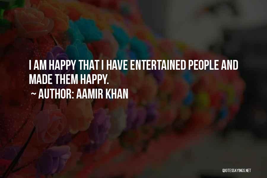 Aamir Khan Quotes: I Am Happy That I Have Entertained People And Made Them Happy.