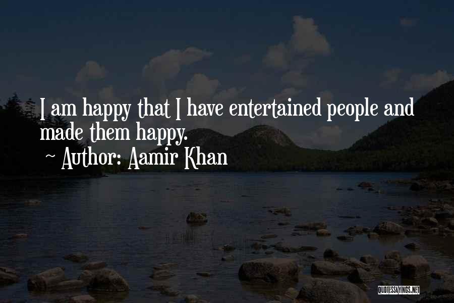 Aamir Khan Quotes: I Am Happy That I Have Entertained People And Made Them Happy.