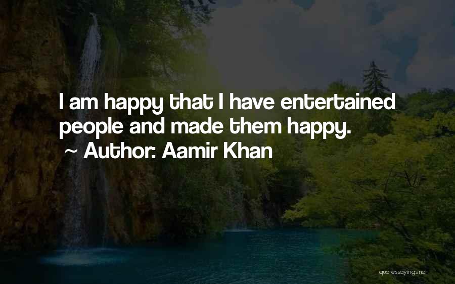Aamir Khan Quotes: I Am Happy That I Have Entertained People And Made Them Happy.