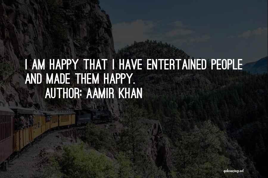 Aamir Khan Quotes: I Am Happy That I Have Entertained People And Made Them Happy.