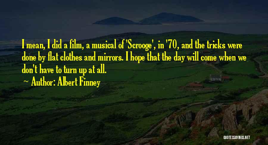 Albert Finney Quotes: I Mean, I Did A Film, A Musical Of 'scrooge', In '70, And The Tricks Were Done By Flat Clothes