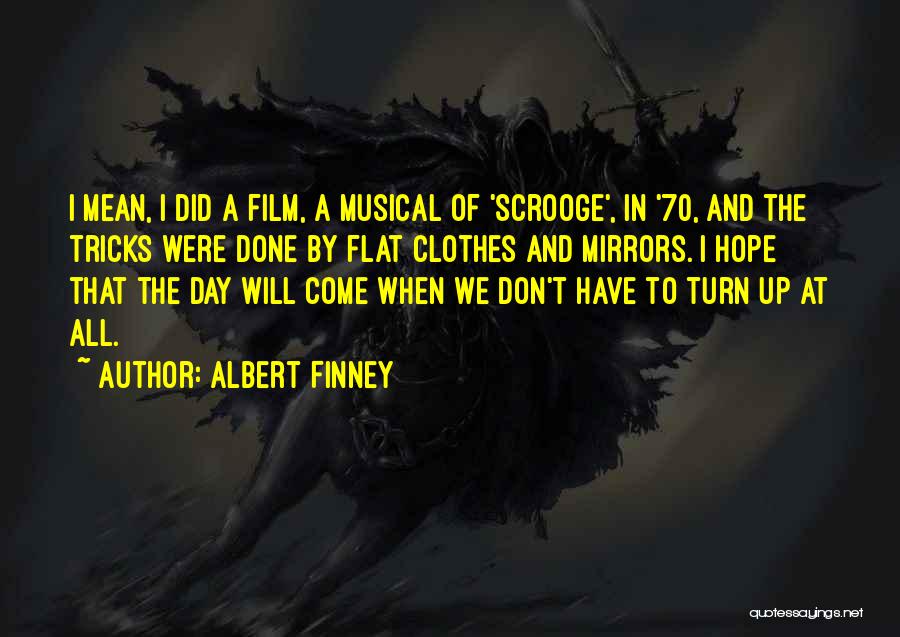 Albert Finney Quotes: I Mean, I Did A Film, A Musical Of 'scrooge', In '70, And The Tricks Were Done By Flat Clothes