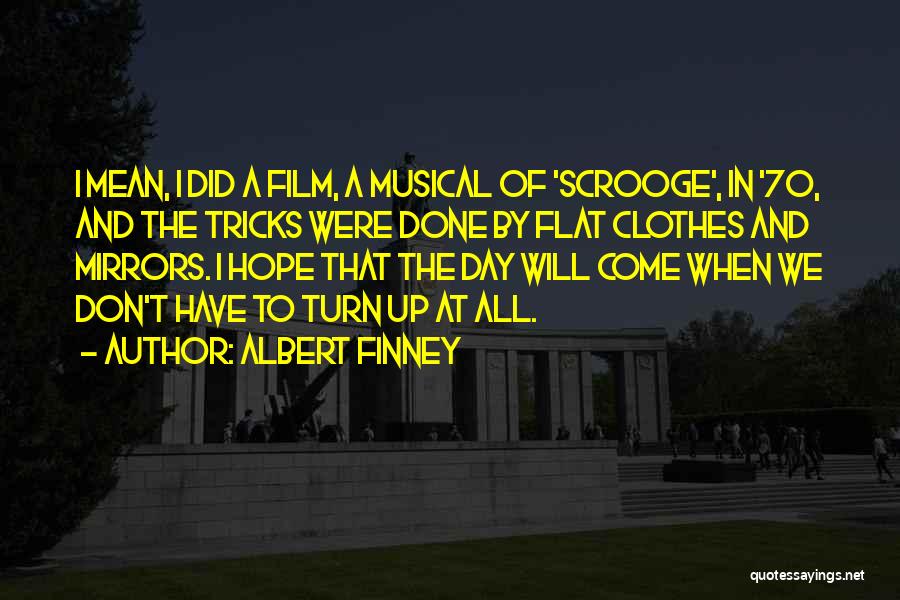 Albert Finney Quotes: I Mean, I Did A Film, A Musical Of 'scrooge', In '70, And The Tricks Were Done By Flat Clothes