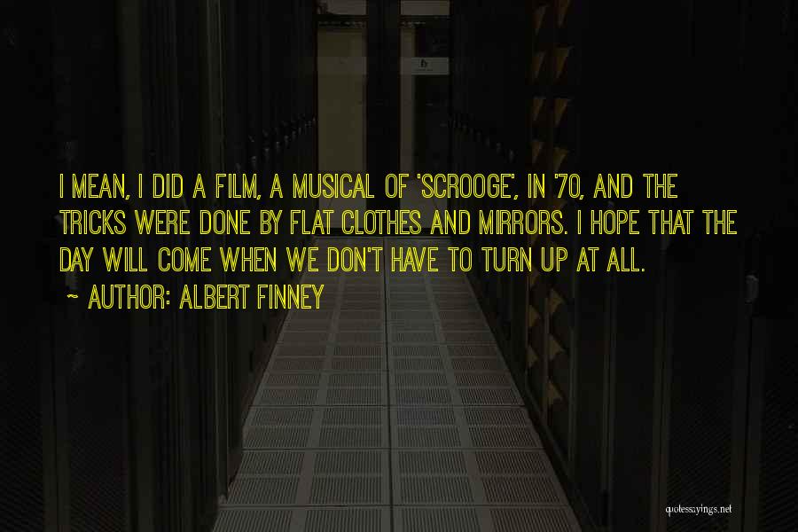 Albert Finney Quotes: I Mean, I Did A Film, A Musical Of 'scrooge', In '70, And The Tricks Were Done By Flat Clothes