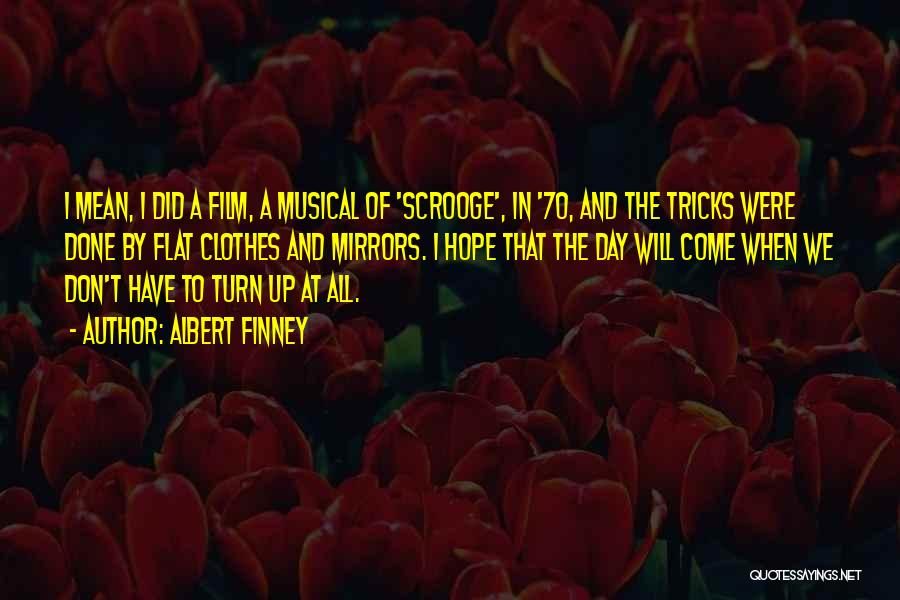 Albert Finney Quotes: I Mean, I Did A Film, A Musical Of 'scrooge', In '70, And The Tricks Were Done By Flat Clothes