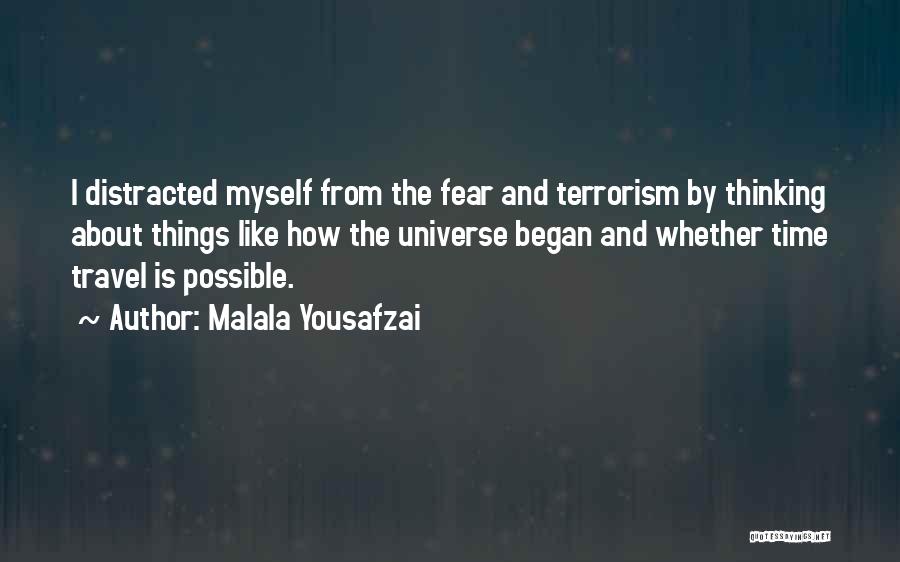 Malala Yousafzai Quotes: I Distracted Myself From The Fear And Terrorism By Thinking About Things Like How The Universe Began And Whether Time