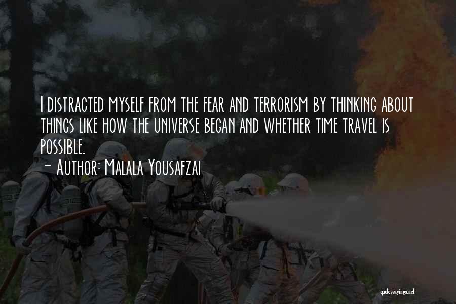 Malala Yousafzai Quotes: I Distracted Myself From The Fear And Terrorism By Thinking About Things Like How The Universe Began And Whether Time