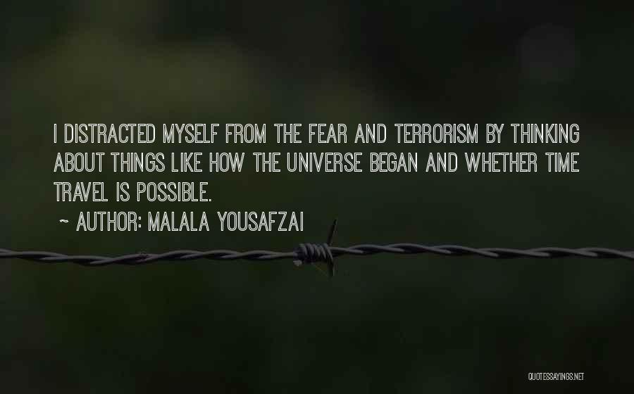 Malala Yousafzai Quotes: I Distracted Myself From The Fear And Terrorism By Thinking About Things Like How The Universe Began And Whether Time