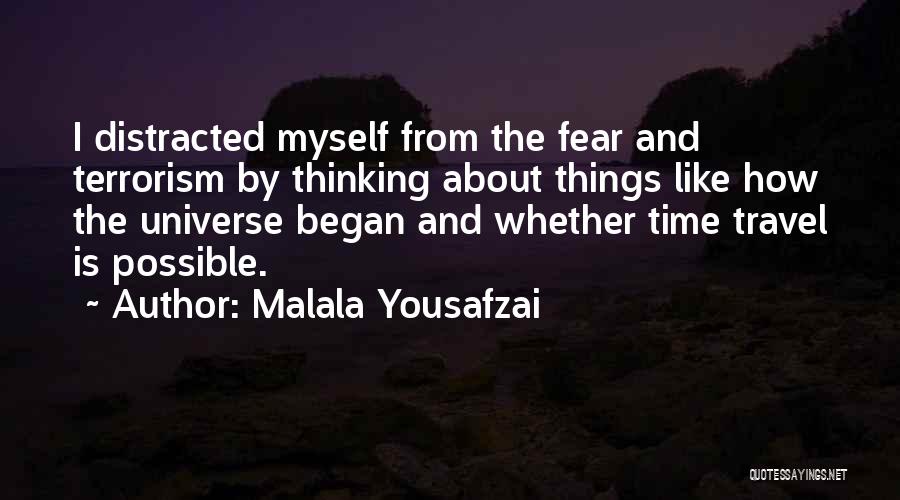 Malala Yousafzai Quotes: I Distracted Myself From The Fear And Terrorism By Thinking About Things Like How The Universe Began And Whether Time