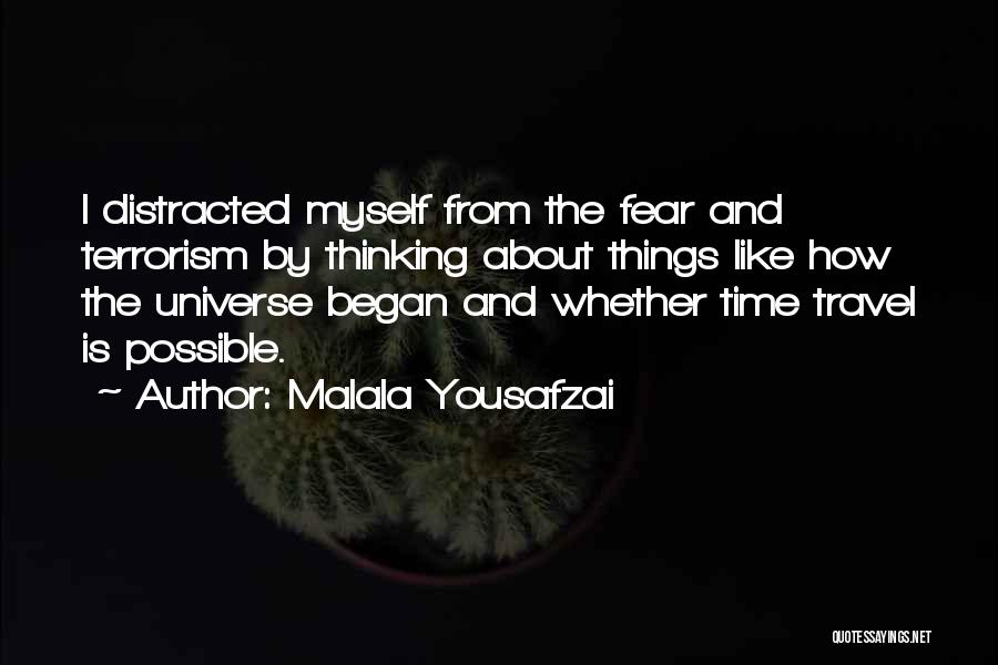 Malala Yousafzai Quotes: I Distracted Myself From The Fear And Terrorism By Thinking About Things Like How The Universe Began And Whether Time