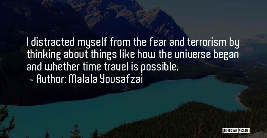 Malala Yousafzai Quotes: I Distracted Myself From The Fear And Terrorism By Thinking About Things Like How The Universe Began And Whether Time