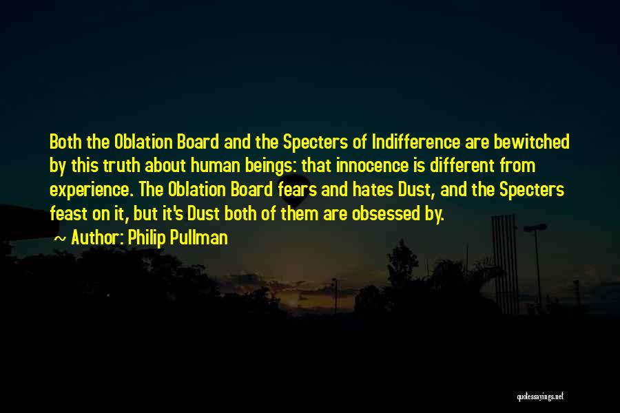 Philip Pullman Quotes: Both The Oblation Board And The Specters Of Indifference Are Bewitched By This Truth About Human Beings: That Innocence Is