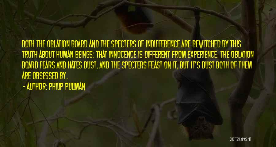 Philip Pullman Quotes: Both The Oblation Board And The Specters Of Indifference Are Bewitched By This Truth About Human Beings: That Innocence Is