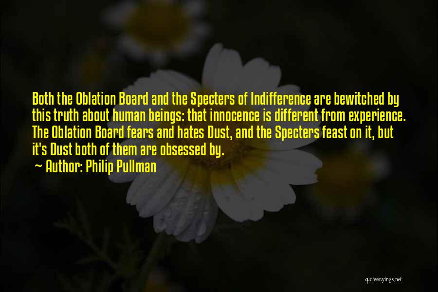 Philip Pullman Quotes: Both The Oblation Board And The Specters Of Indifference Are Bewitched By This Truth About Human Beings: That Innocence Is
