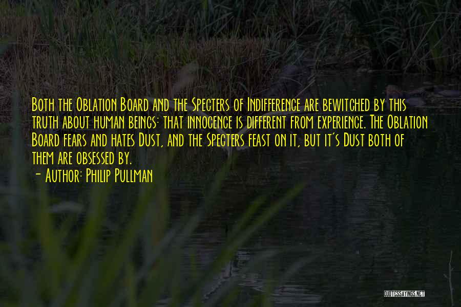 Philip Pullman Quotes: Both The Oblation Board And The Specters Of Indifference Are Bewitched By This Truth About Human Beings: That Innocence Is