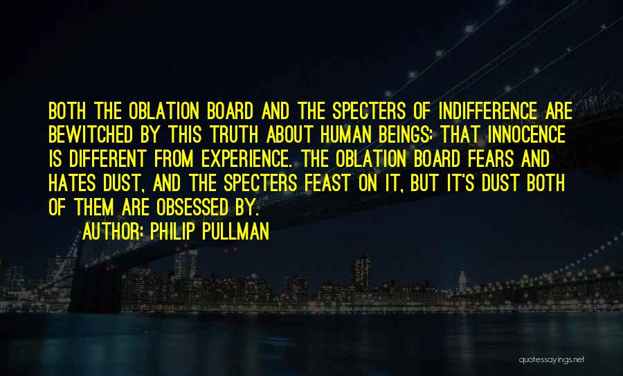 Philip Pullman Quotes: Both The Oblation Board And The Specters Of Indifference Are Bewitched By This Truth About Human Beings: That Innocence Is