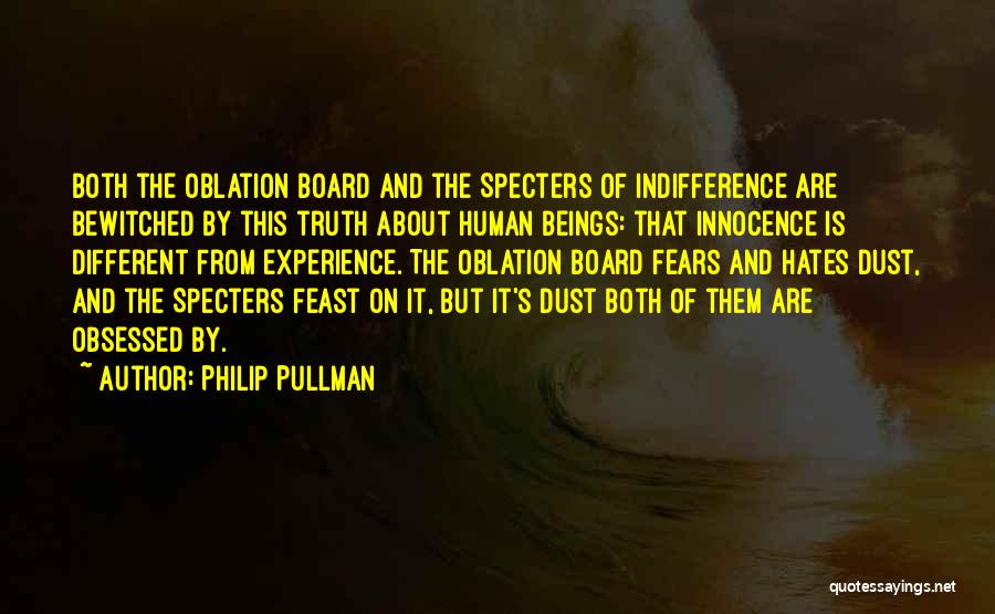 Philip Pullman Quotes: Both The Oblation Board And The Specters Of Indifference Are Bewitched By This Truth About Human Beings: That Innocence Is