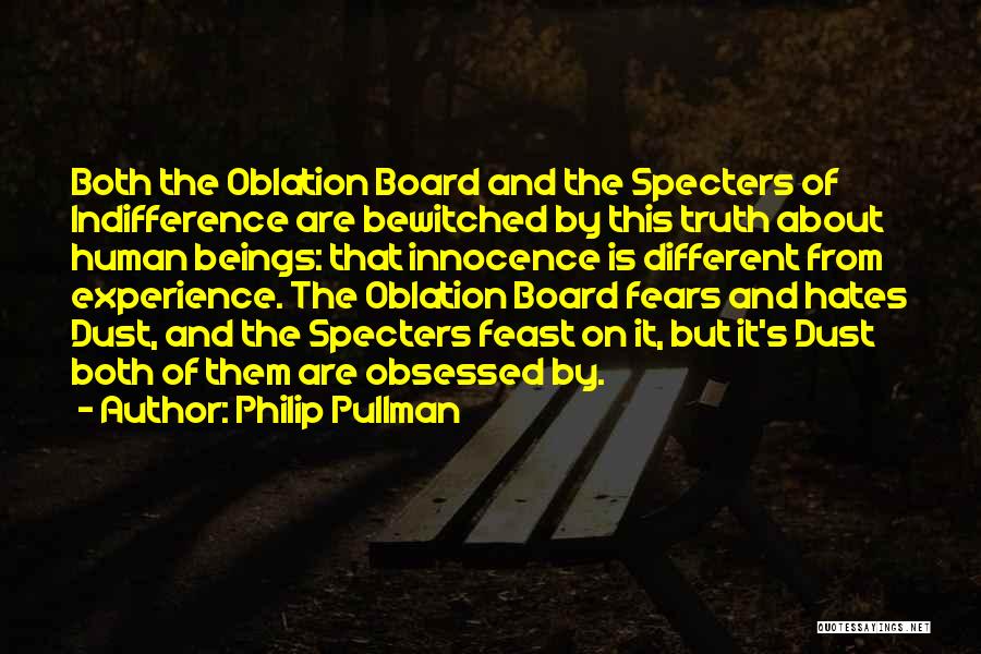 Philip Pullman Quotes: Both The Oblation Board And The Specters Of Indifference Are Bewitched By This Truth About Human Beings: That Innocence Is