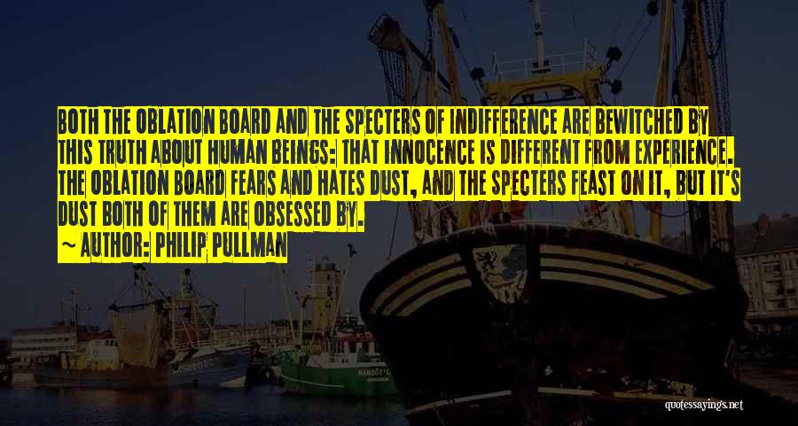 Philip Pullman Quotes: Both The Oblation Board And The Specters Of Indifference Are Bewitched By This Truth About Human Beings: That Innocence Is
