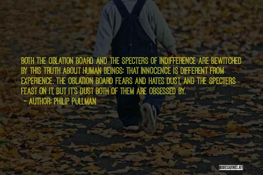 Philip Pullman Quotes: Both The Oblation Board And The Specters Of Indifference Are Bewitched By This Truth About Human Beings: That Innocence Is