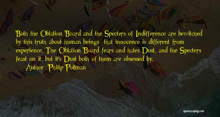 Philip Pullman Quotes: Both The Oblation Board And The Specters Of Indifference Are Bewitched By This Truth About Human Beings: That Innocence Is