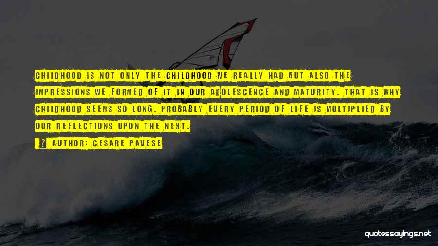Cesare Pavese Quotes: Childhood Is Not Only The Childhood We Really Had But Also The Impressions We Formed Of It In Our Adolescence