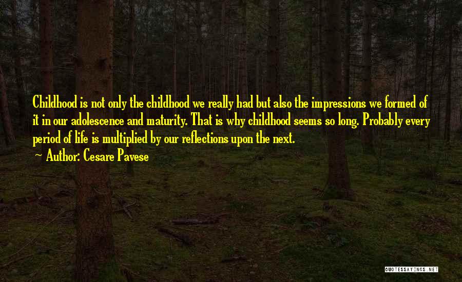 Cesare Pavese Quotes: Childhood Is Not Only The Childhood We Really Had But Also The Impressions We Formed Of It In Our Adolescence