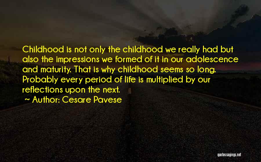 Cesare Pavese Quotes: Childhood Is Not Only The Childhood We Really Had But Also The Impressions We Formed Of It In Our Adolescence