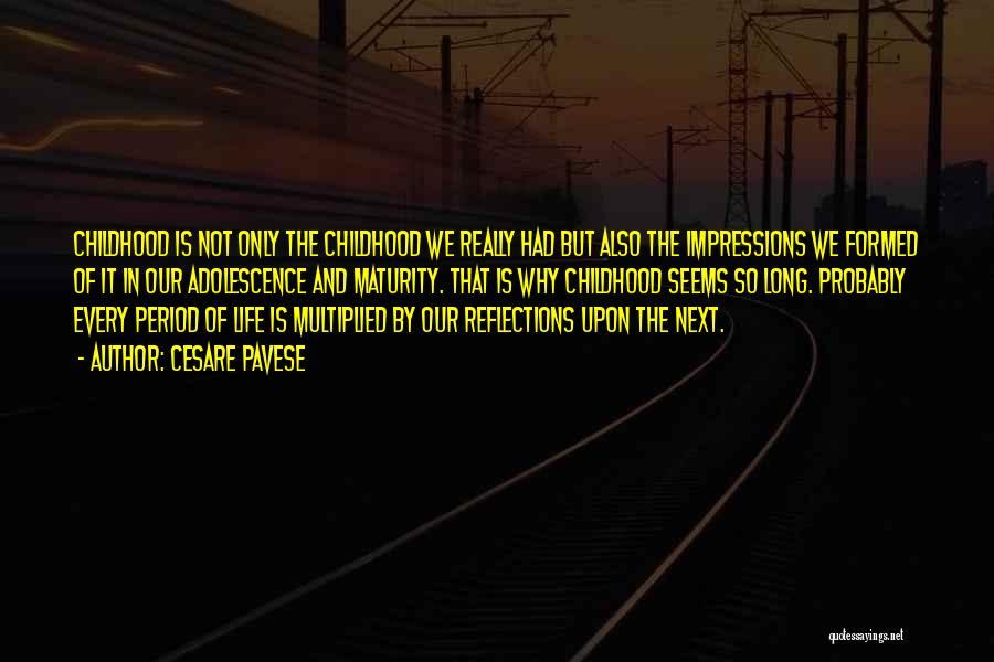 Cesare Pavese Quotes: Childhood Is Not Only The Childhood We Really Had But Also The Impressions We Formed Of It In Our Adolescence