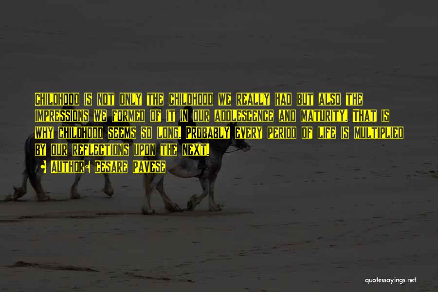 Cesare Pavese Quotes: Childhood Is Not Only The Childhood We Really Had But Also The Impressions We Formed Of It In Our Adolescence