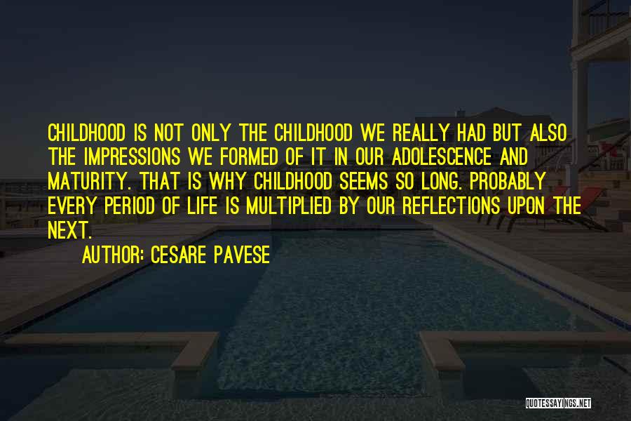 Cesare Pavese Quotes: Childhood Is Not Only The Childhood We Really Had But Also The Impressions We Formed Of It In Our Adolescence