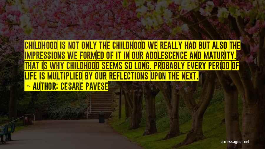 Cesare Pavese Quotes: Childhood Is Not Only The Childhood We Really Had But Also The Impressions We Formed Of It In Our Adolescence