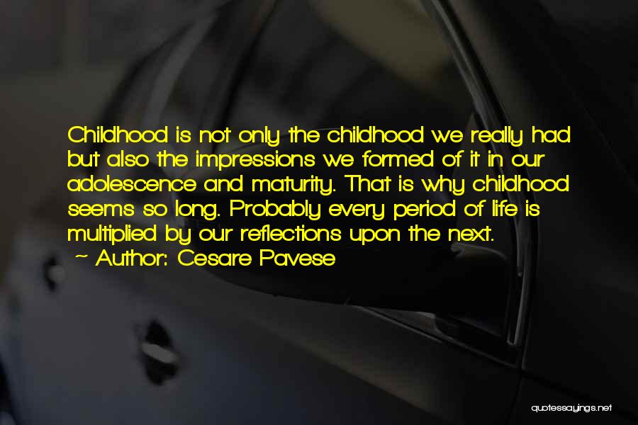 Cesare Pavese Quotes: Childhood Is Not Only The Childhood We Really Had But Also The Impressions We Formed Of It In Our Adolescence