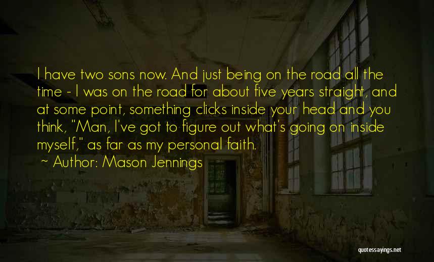 Mason Jennings Quotes: I Have Two Sons Now. And Just Being On The Road All The Time - I Was On The Road