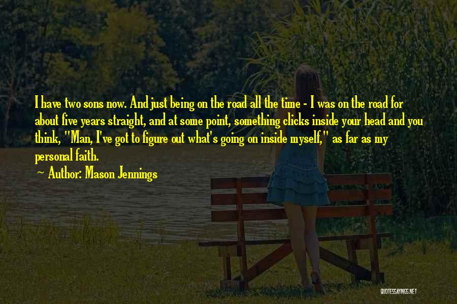 Mason Jennings Quotes: I Have Two Sons Now. And Just Being On The Road All The Time - I Was On The Road