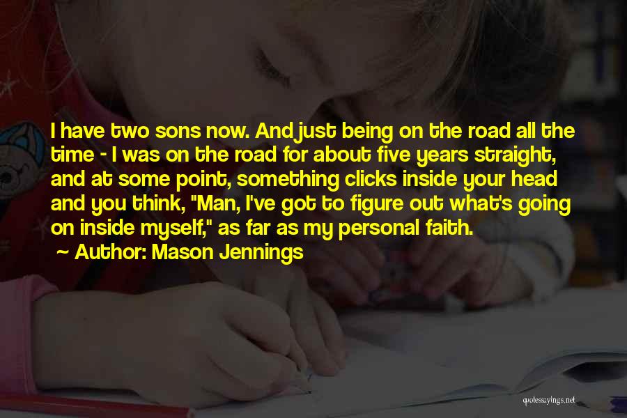 Mason Jennings Quotes: I Have Two Sons Now. And Just Being On The Road All The Time - I Was On The Road