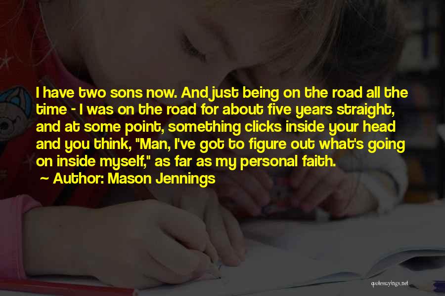 Mason Jennings Quotes: I Have Two Sons Now. And Just Being On The Road All The Time - I Was On The Road