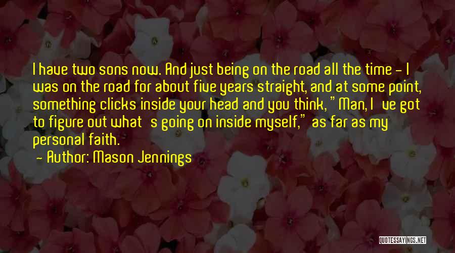 Mason Jennings Quotes: I Have Two Sons Now. And Just Being On The Road All The Time - I Was On The Road