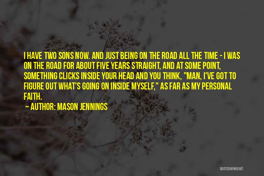 Mason Jennings Quotes: I Have Two Sons Now. And Just Being On The Road All The Time - I Was On The Road